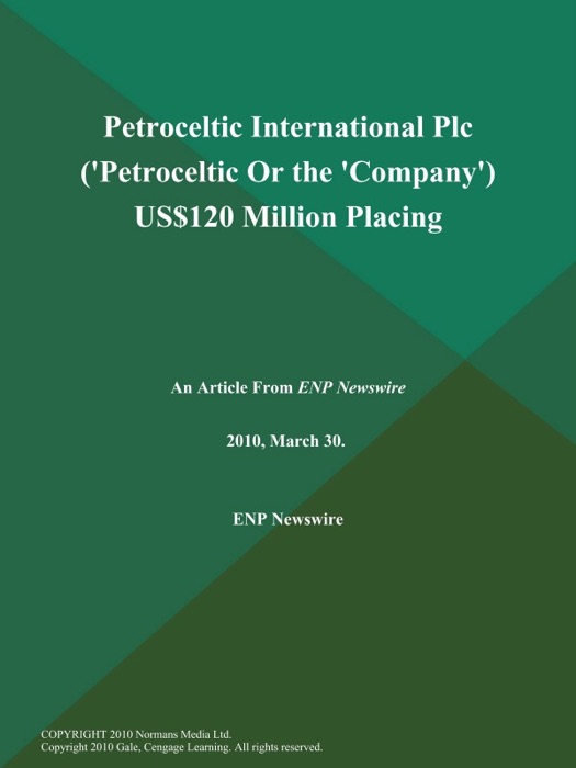 Petroceltic International Plc ('Petroceltic Or the 'Company') US$120 Million Placing