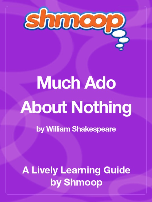 Much Ado About Nothing: Shmoop Learning Guide