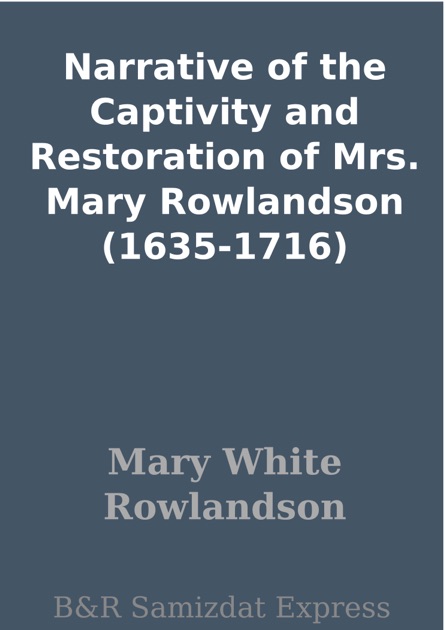 narrative of the captivity and restoration of mrs mary rowlandson The chosen people of god: mary rowlandson's throughout the narrative, rowlandson referred to narrative of the captivity and restoration of mrs mary. narrative of the captivity and restoration of mrs mary rowlandson The chosen people of god: mary rowlandson's throughout the narrative, rowlandson referred to narrative of the captivity and restoration of mrs mary.
