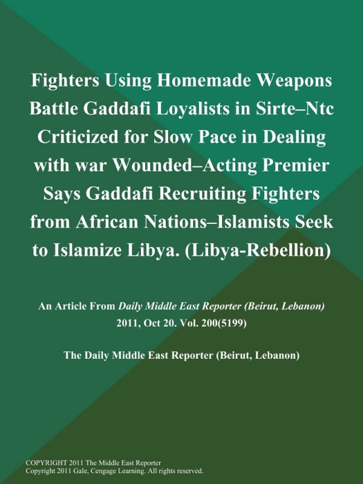 Fighters Using Homemade Weapons Battle Gaddafi Loyalists in Sirte--Ntc Criticized for Slow Pace in Dealing with war Wounded--Acting Premier Says Gaddafi Recruiting Fighters from African Nations--Islamists Seek to Islamize Libya (Libya-Rebellion)