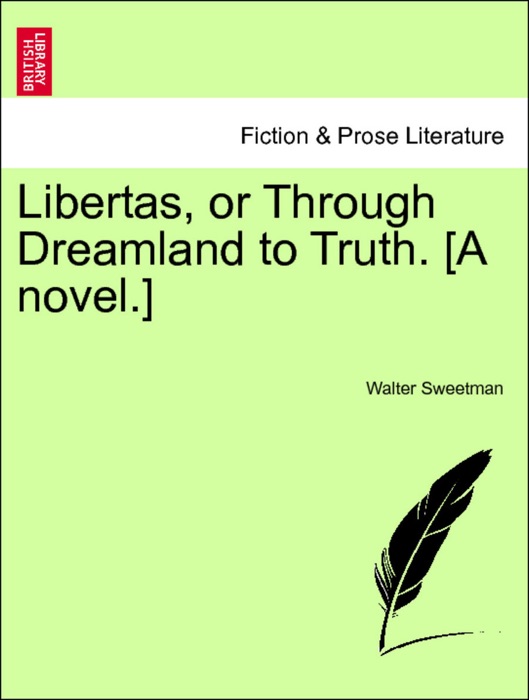 Libertas, or Through Dreamland to Truth. [A novel.] Vol. II