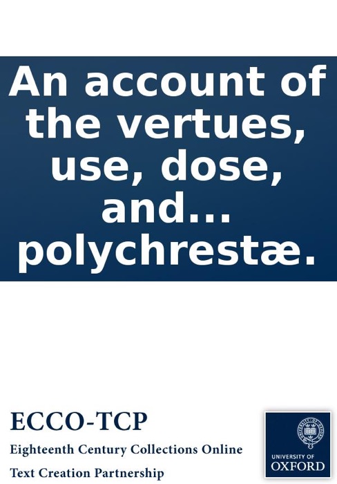 An Account of the Vertues, Use, Dose, and Wonderful Manner of Operation of the Pilulæ Polychrestæ.