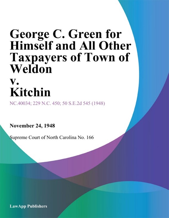 George C. Green for Himself and All Other Taxpayers of Town of Weldon v. Kitchin