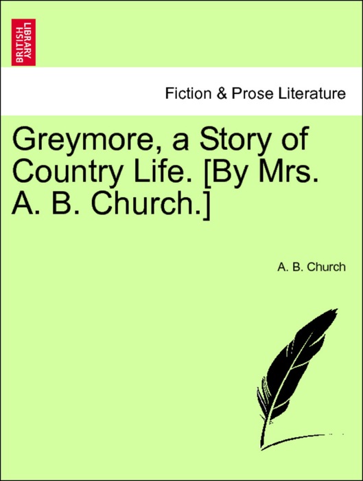 Greymore, a Story of Country Life. [By Mrs. A. B. Church.] VOL. III