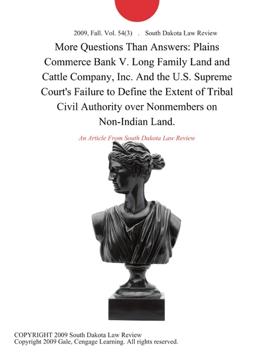 More Questions Than Answers: Plains Commerce Bank V. Long Family Land and Cattle Company, Inc. And the U.S. Supreme Court's Failure to Define the Extent of Tribal Civil Authority over Nonmembers on Non-Indian Land.