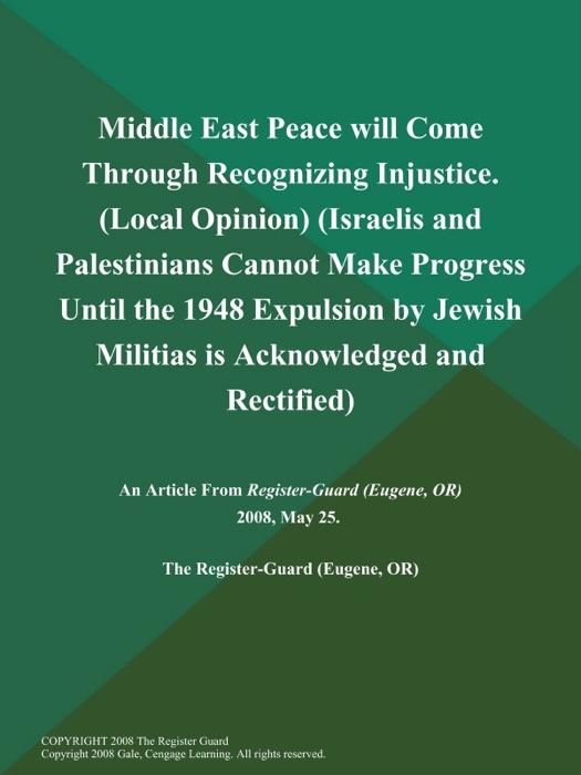 Middle East Peace will Come Through Recognizing Injustice (Local Opinion) (Israelis and Palestinians Cannot Make Progress Until the 1948 Expulsion by Jewish Militias is Acknowledged and Rectified)