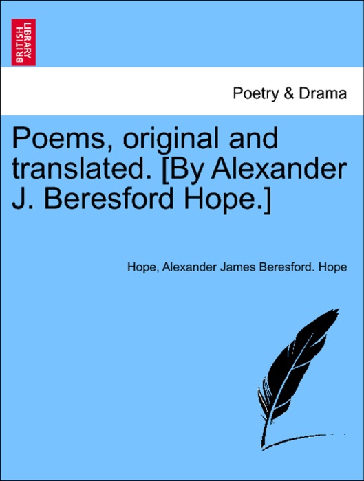 Poems, original and translated. [By Alexander J. Beresford Hope.]