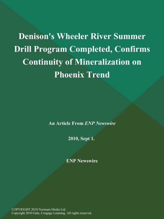 Denison's Wheeler River Summer Drill Program Completed, Confirms Continuity of Mineralization on Phoenix Trend