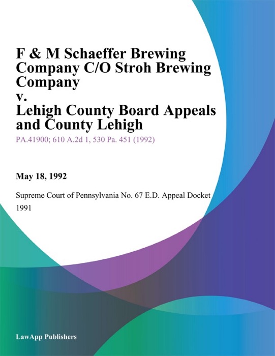 F & M Schaeffer Brewing Company C/O Stroh Brewing Company v. Lehigh County Board Appeals and County Lehigh