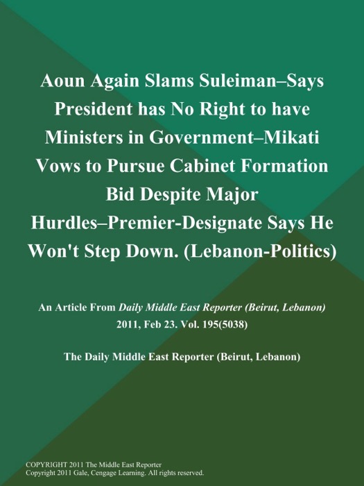 Aoun Again Slams Suleiman--Says President has No Right to have Ministers in Government--Mikati Vows to Pursue Cabinet Formation Bid Despite Major Hurdles--Premier-Designate Says He Won't Step Down (Lebanon-Politics)