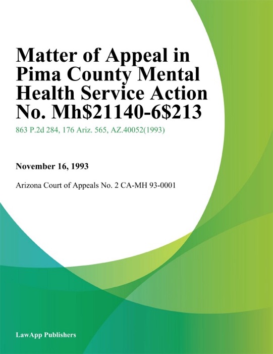 Matter of Appeal In Pima County Mental Health Service Action No. Mh-1140-6-93.