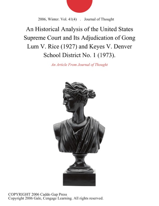 An Historical Analysis of the United States Supreme Court and Its Adjudication of Gong Lum V. Rice (1927) and Keyes V. Denver School District No. 1 (1973).