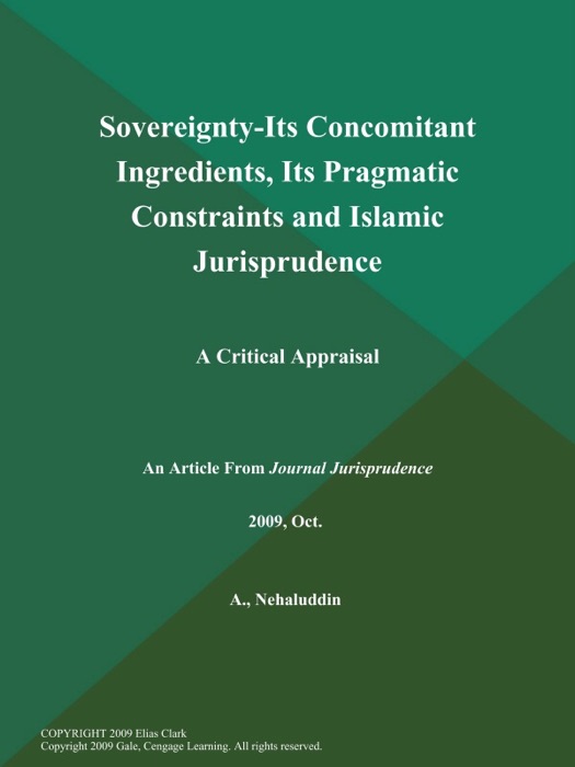 Sovereignty-Its Concomitant Ingredients, Its Pragmatic Constraints and Islamic Jurisprudence: A Critical Appraisal