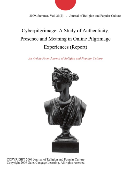 Cyberpilgrimage: A Study of Authenticity, Presence and Meaning in Online Pilgrimage Experiences (Report)