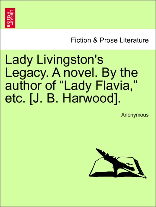 Lady Livingston's Legacy. A novel. By the author of “Lady Flavia,” etc. [J. B. Harwood].VOL.II