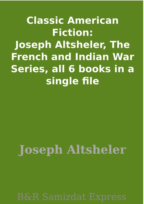 Classic American Fiction: Joseph Altsheler, The French and Indian War Series, all 6 books in a single file