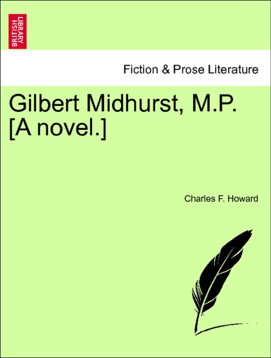 Gilbert Midhurst, M.P. [A novel.] Vol. I.