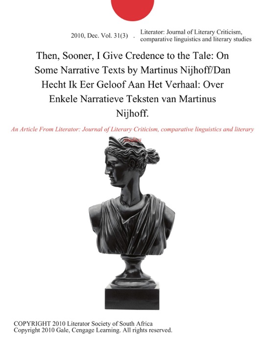 Then, Sooner, I Give Credence to the Tale: On Some Narrative Texts by Martinus Nijhoff/Dan Hecht Ik Eer Geloof Aan Het Verhaal: Over Enkele Narratieve Teksten van Martinus Nijhoff.