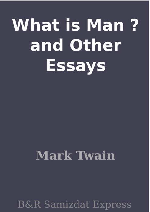 What is Man ? and Other Essays