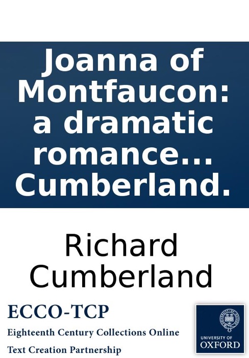 Joanna of Montfaucon: a dramatic romance of the fourteenth century: as performed at the Theatre-Royal, Covent-Garden. Formed upon the plan of the German drama of Kotzebue: and adapted to the English stage by Richard Cumberland.