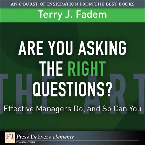 Are You Asking the Right Questions?: Effective Managers Do, and So Can You
