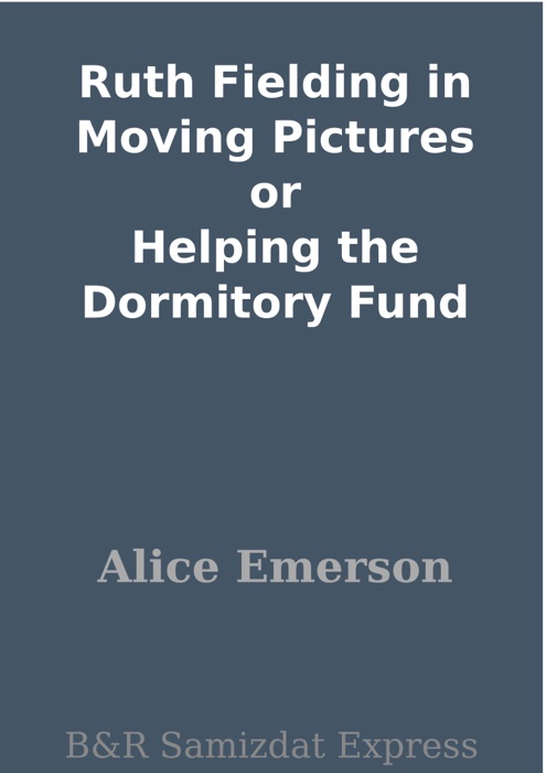 Ruth Fielding in Moving Pictures or Helping the Dormitory Fund