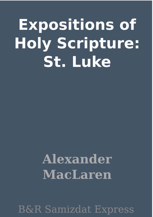 Expositions of Holy Scripture: St. Luke