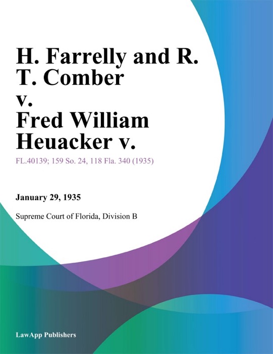 H. Farrelly and R. T. Comber v. Fred William Heuacker V.