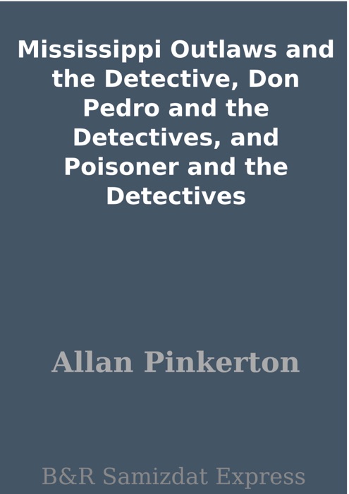 Mississippi Outlaws and the Detective, Don Pedro and the Detectives, and Poisoner and the Detectives