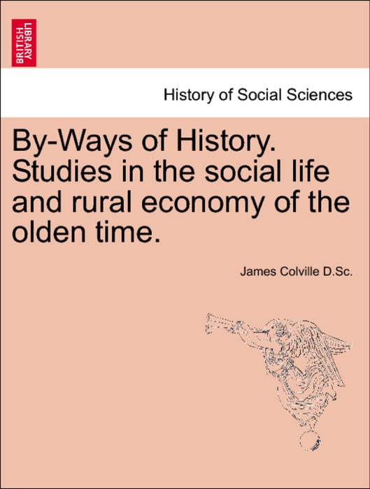 By-Ways of History. Studies in the social life and rural economy of the olden time.