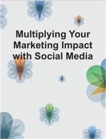 Multiplying Your Marketing Impact with Social Media