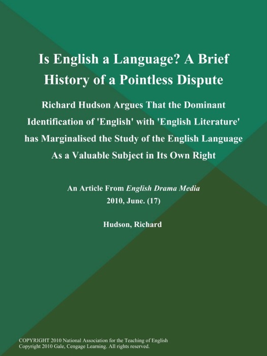Is English a Language? A Brief History of a Pointless Dispute: Richard Hudson Argues That the Dominant Identification of 'English' with 'English Literature' has Marginalised the Study of the English Language As a Valuable Subject in Its Own Right