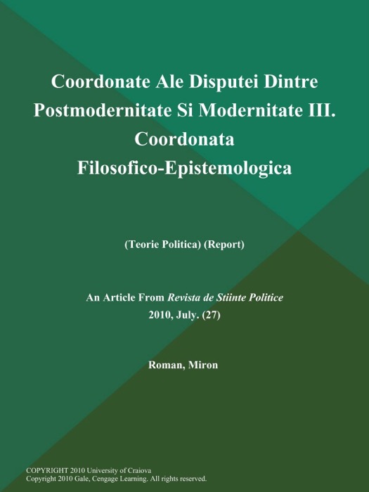 Coordonate Ale Disputei Dintre Postmodernitate Si Modernitate III. Coordonata Filosofico-Epistemologica (Teorie Politica) (Report)