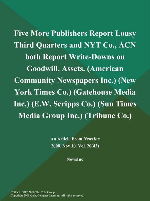 Five More Publishers Report Lousy Third Quarters and NYT Co., ACN both Report Write-Downs on Goodwill, Assets (American Community Newspapers Inc.) (New York Times Co.) (Gatehouse Media Inc.) (E.W. Scripps Co.) (Sun Times Media Group Inc.) (Tribune Co.)