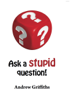 Ask A Stupid Question - Andrew Griffiths