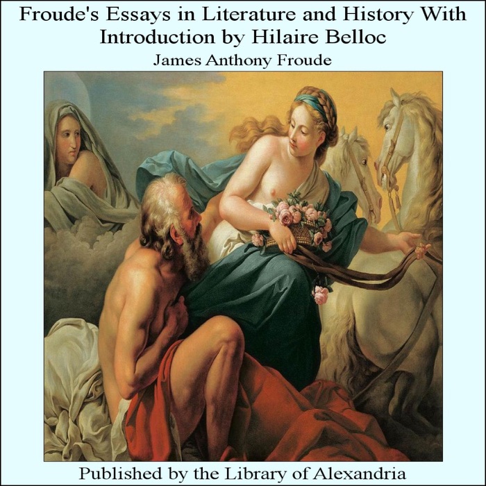 Froude's Essays In Literature and History With Introduction by Hilaire Belloc