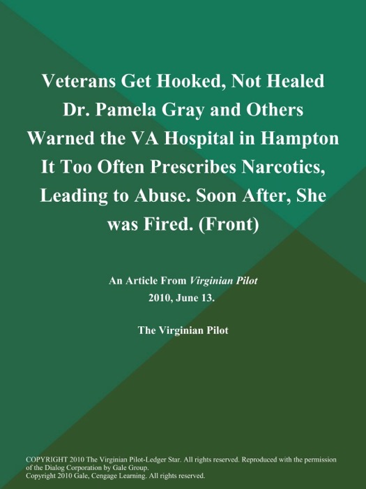 Veterans Get Hooked, Not Healed Dr. Pamela Gray and Others Warned the VA Hospital in Hampton It Too Often Prescribes Narcotics, Leading to Abuse. Soon After, She was Fired (Front)