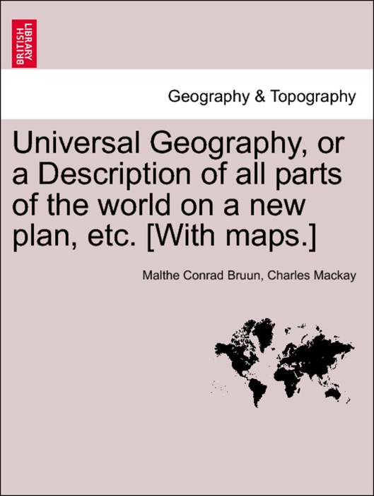 Universal Geography, or a Description of all parts of the world on a new plan, etc. [With maps.] VOL. VII