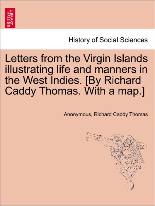 Letters from the Virgin Islands illustrating life and manners in the West Indies. [By Richard Caddy Thomas. With a map.]
