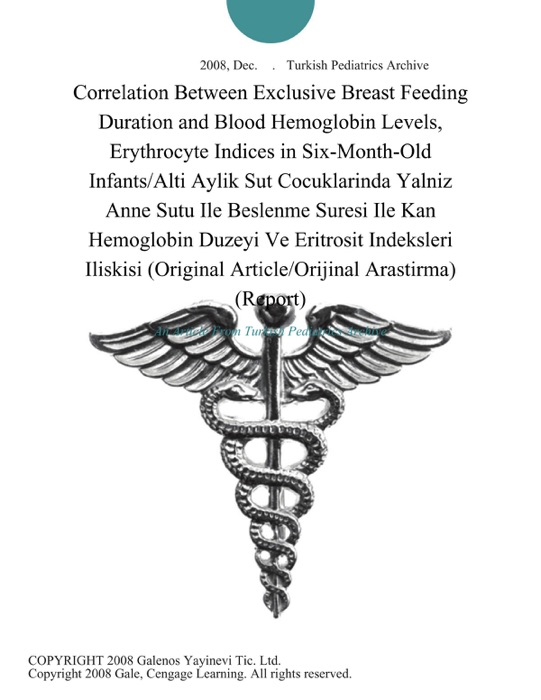 Correlation Between Exclusive Breast Feeding Duration and Blood Hemoglobin Levels, Erythrocyte Indices in Six-Month-Old Infants/Alti Aylik Sut Cocuklarinda Yalniz Anne Sutu Ile Beslenme Suresi Ile Kan Hemoglobin Duzeyi Ve Eritrosit Indeksleri Iliskisi (Original Article/Orijinal Arastirma) (Report)