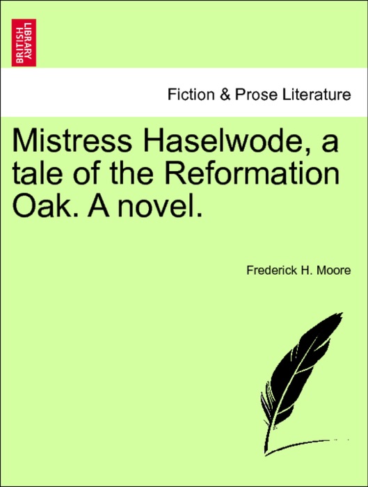 Mistress Haselwode, a tale of the Reformation Oak. A novel. Vol. II.