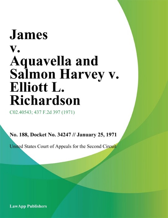 James v. Aquavella and Salmon Harvey v. Elliott L. Richardson