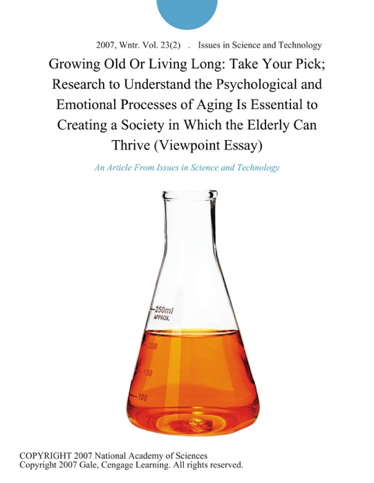 Growing Old Or Living Long: Take Your Pick; Research to Understand the Psychological and Emotional Processes of Aging Is Essential to Creating a Society in Which the Elderly Can Thrive (Viewpoint Essay)