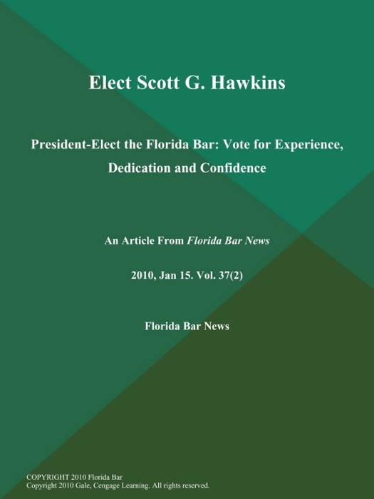 Elect Scott G. Hawkins: President-Elect the Florida Bar: Vote for Experience, Dedication and Confidence ..
