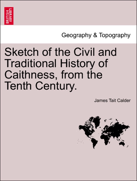 Sketch of the Civil and Traditional History of Caithness, from the Tenth Century.