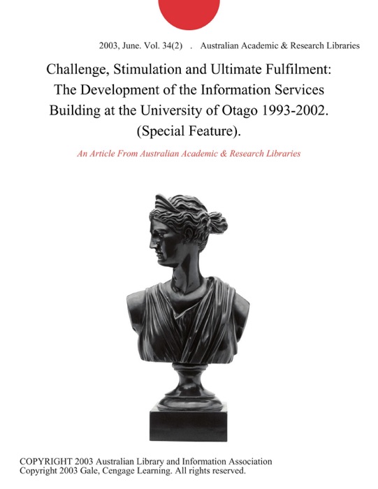 Challenge, Stimulation and Ultimate Fulfilment: The Development of the Information Services Building at the University of Otago 1993-2002. (Special Feature).