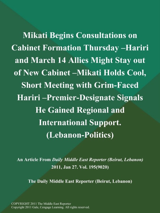 Mikati Begins Consultations on Cabinet Formation Thursday --Hariri and March 14 Allies Might Stay out of New Cabinet --Mikati Holds Cool, Short Meeting with Grim-Faced Hariri --Premier-Designate Signals He Gained Regional and International Support (Lebanon-Politics)