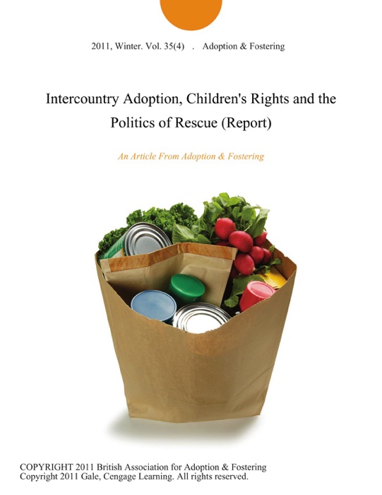 Intercountry Adoption, Children's Rights and the Politics of Rescue (Report)