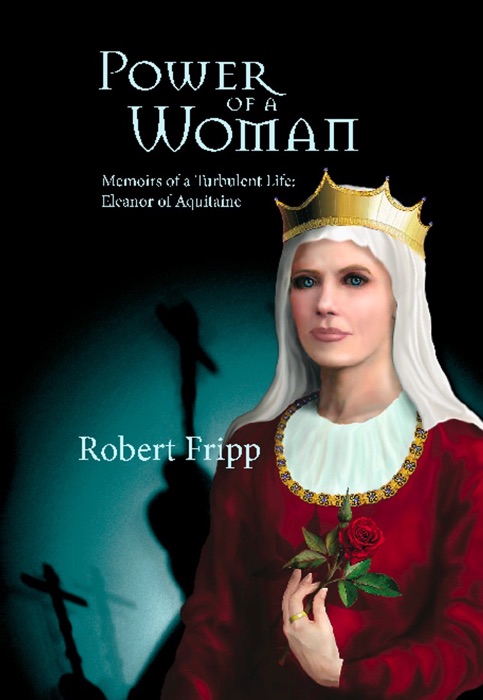 POWER OF A WOMAN. Memoirs of a Turbulent Life: Eleanor of Aquitaine