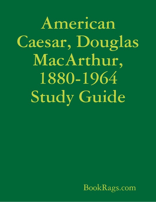 American Caesar, Douglas MacArthur, 1880-1964 Study Guide